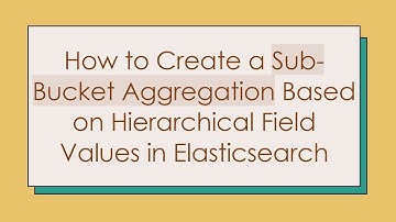 How to Create a Sub-Bucket Aggregation Based on Hierarchical Field Values in Elasticsearch