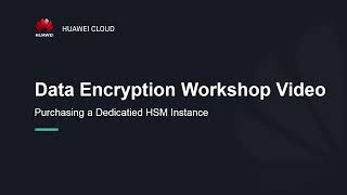 HUAWEI CLOUD Data Encryption Workshop (DEW): Purchasing a Dedicated HSM Instance