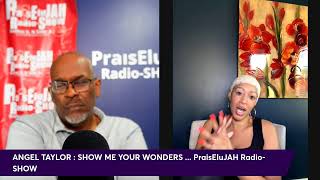 ANGEL TAYLOR : SHOW ME YOUR WONDERS ... PraisEluJAH Radio-SHOW