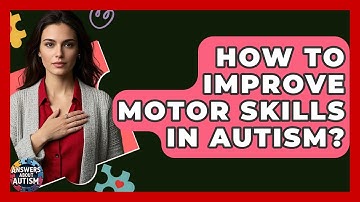 How To Improve Motor Skills In Autism? - Answers About Autism