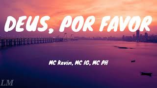 DEUS, POR FAVOR - MC Kevin, MC IG, MC PH (Letras)