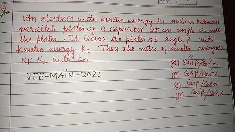 An electron with kinetic energy K1 enters between parallel plate capacitor | iit jee mains physics