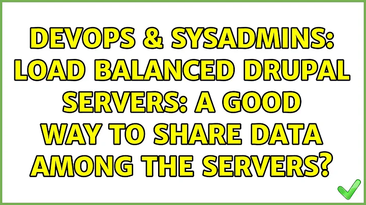 DevOps & SysAdmins: Load balanced Drupal servers: a good way to share data among the servers?