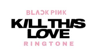 Blackpink 블랙 핑크 - Kill This Love Ringtone