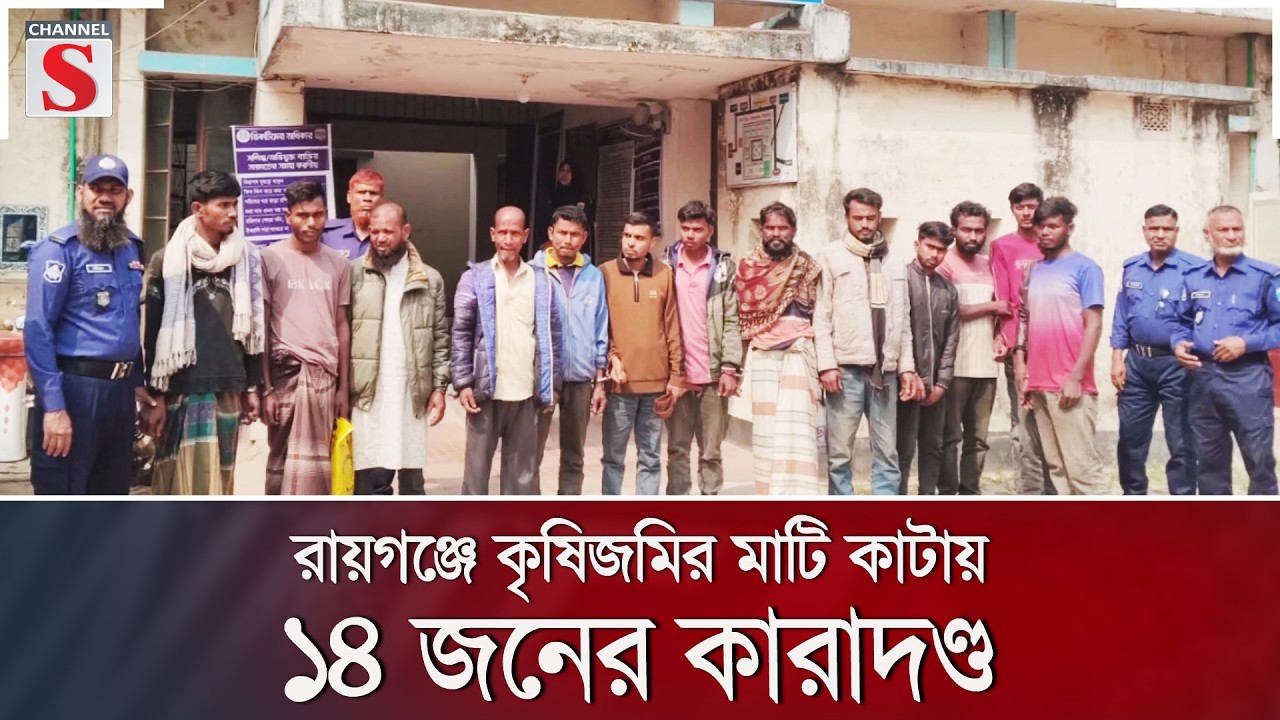 রায়গঞ্জে কৃষিজমির মাটি কাটায় ১৪ জনের কারাদণ্ড | Channel S News