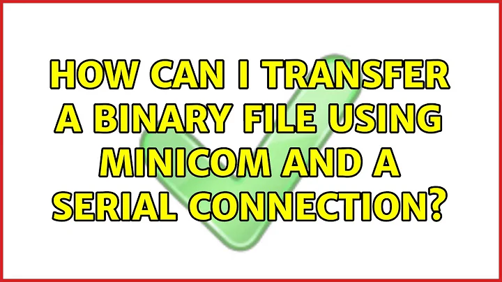 How can I transfer a binary file using minicom and a serial connection?