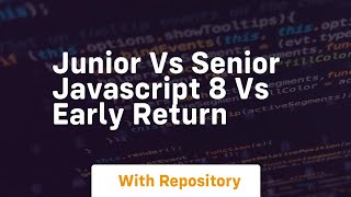 Junior vs senior javascript 8 vs early return