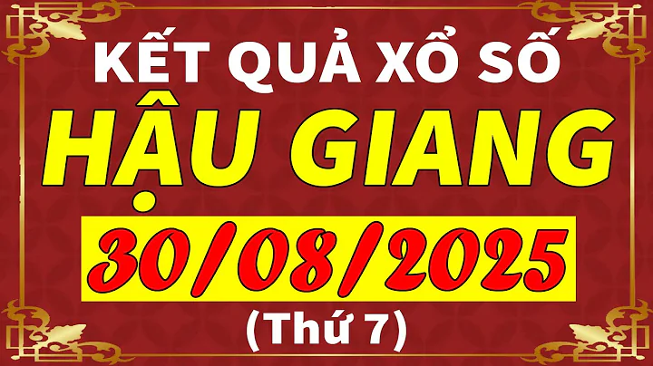 Xổ số Hậu Giang ngày 30 tháng 8 | XSHG - KQXSHG - SXHG | Xổ số kiến thiết Hậu Giang hôm nay