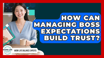 How Can Managing Boss Expectations Build Trust? - Work Life Balance Experts