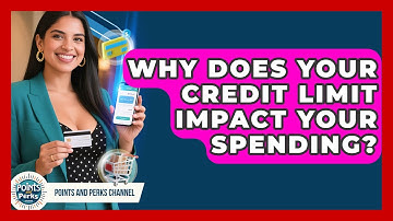 Why Does Your Credit Limit Impact Your Spending? - Points and Perks Channel