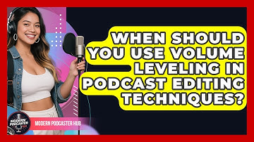 When Should You Use Volume Leveling in Podcast Editing Techniques? | Modern Podcaster Hub News