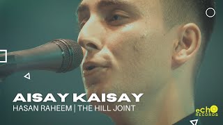 Aisay Kaisay | Hasan Raheem | Live at the Hill Joint