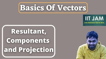 IIT JAM 2022 || #1 Basics Of Vectors || Resultant and Projection of Vectors