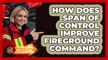 How Does Span Of Control Improve Fireground Command? - Inside the Firehouse