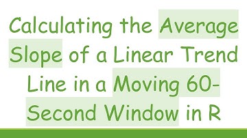 Calculating the Average Slope of a Linear Trend Line in a Moving 60-Second Window in R