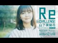 山下葉留花「RE CHALLENGE」坂道合同オーディション SHOWROOM審査 / LAST 2 MINUTES SPIN-OFF