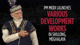 PM Modi launches various development works in Shillong, Meghalaya