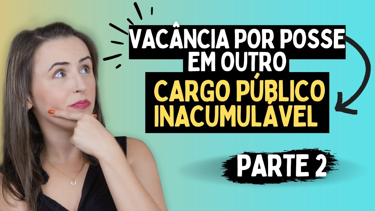 VACÂNCIA POR POSSE EM OUTRO CARGO PÚBLICO INACUMULÁVEL | Saiba todos os detalhes sobre esse assunto!