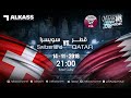 اليوم مباراة الودية قطر مع سويسرا على قناة الكاس One 