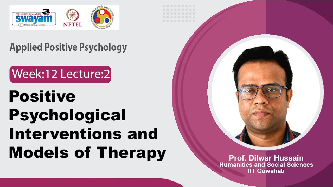 Lec 34: Positive Psychological Interventions and Models of Therapy
