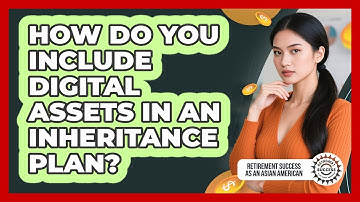 How Do You Include Digital Assets In An Inheritance Plan? - Retirement Success as an Asian American