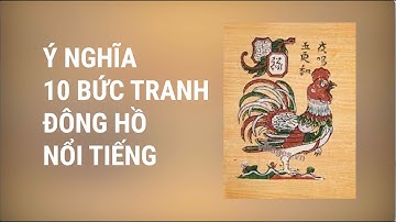BÍ ẨN NGHỆ THUẬT | Ý NGHĨA 10 BỨC TRANH ĐÔNG HỒ NỔI TIẾNG