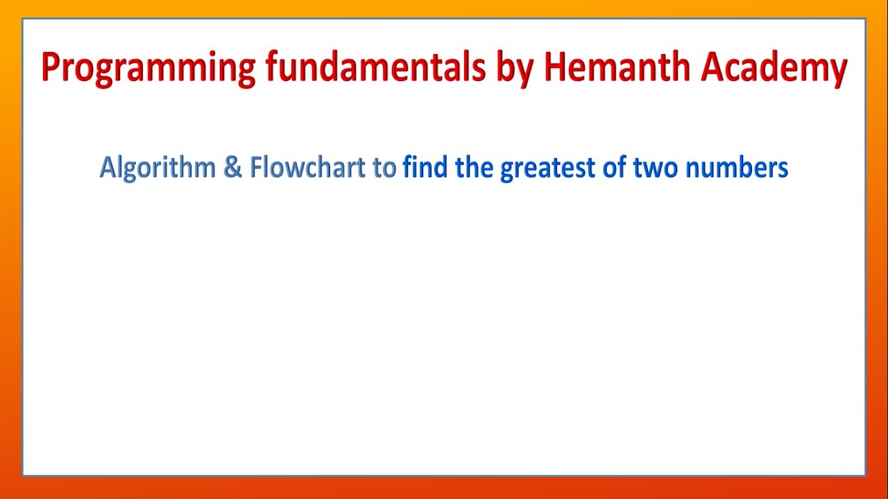 07 Algorithm and flowchart to find the greatest of two numbers by ...