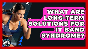 What Are Long-Term Solutions For IT Band Syndrome? - Running Beyond Limits