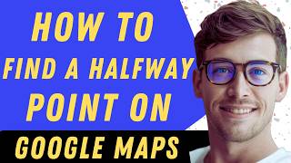 How To Find A Halfway Point On Google Maps  - Full Guide