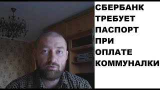 Сбербанк требует паспорт при оплате коммунальных услуг: что делать?