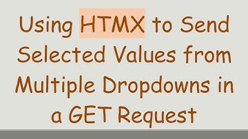 Using HTMX to Send Selected Values from Multiple Dropdowns in a GET Request