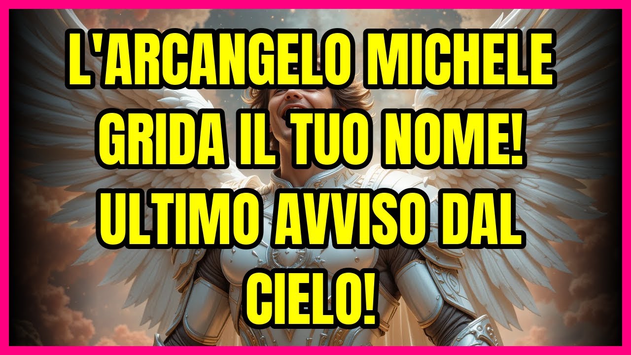 🎺 L'ARCANGELO MICHELE GRIDA IL TUO NOME! ULTIMO AVVISO DAL CIELO!