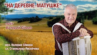 ВАЛЕРИЙ СЁМИН - один из немногих, кто так КРАСИВО поёт о ДЕРЕВНЕ! НОВАЯ песня \