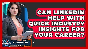 Can LinkedIn Help With Quick Industry Insights For Your Career? - Get Linked Together