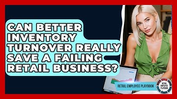 Can Better Inventory Turnover Really Save A Failing Retail Business? - Retail Employee Playbook
