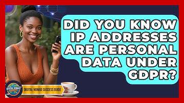 Did You Know IP Addresses Are Personal Data Under GDPR? - Digital Nomad Success Guide