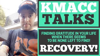 KMaccTalks! RECOVERY! Finding Gratitude In Your Life When There Seems To Be None To Find! (PART 2!)