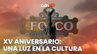 XV Aniversario: Una luz en la cultura | El Foco