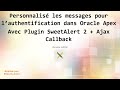 Personnalisé les messages pour l’authentification Oracle Apex 20.2 SweetAlert 2 + AjaxCallback