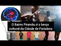O Bairro Pirambu é o berço cultura da Cidade de Fortaleza