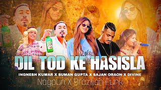 Dil Tod Ke Hasisla X Ignesh Kuamar X Suman Gupta X Sajan Oraon X Divine  Nagpuri X Brazilian Funk