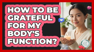 How To Be Grateful For My Body