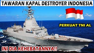 WOW! INDONESIA DAPAT TAWARAN KAPAL DESTROYER CANGGIH UNTUK PERKUAT TNI AL BIKIN HEBOH DUNIA