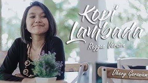 KOPI LAMBADA -dhevy geranium versi reagge (video dan lirik)