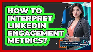 How To Interpret LinkedIn Engagement Metrics?