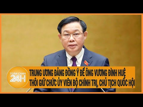 Trung ương Đảng đồng ý để ông Vương Đình Huệ thôi giữ chức Ủy viên Bộ Chính trị, Chủ tịch Quốc hội