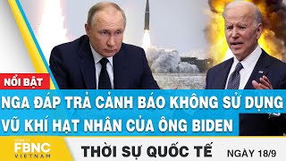 Thời sự quốc tế 18\/9 | Nga đáp trả cảnh báo không sử dụng vũ khí hạt nhân của ông Biden | FBNC