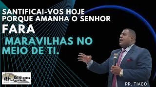 Santificai-vos,  Porque amanhã o Senhor fará Maravilhas no meio de tí.