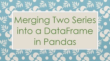 Merging Two Series into a DataFrame in Pandas