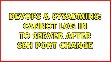 DevOps & SysAdmins: Cannot log in to server after SSH port change (2 Solutions!!)
